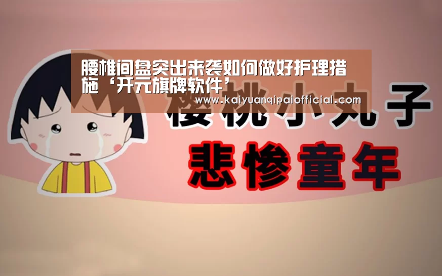 腰椎间盘突出来袭如何做好护理措施‘开元旗牌软件’(图2) 开元旗牌官网