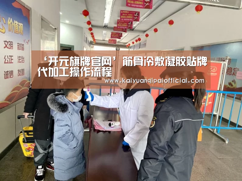 ‘开元旗牌官网’筋骨冷敷凝胶贴牌代加工操作流程(图1) 开元旗牌软件