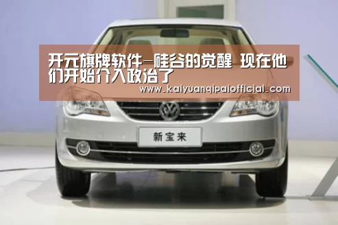 开元旗牌软件-硅谷的觉醒 现在他们开始介入政治了(图1) 开元旗牌软件