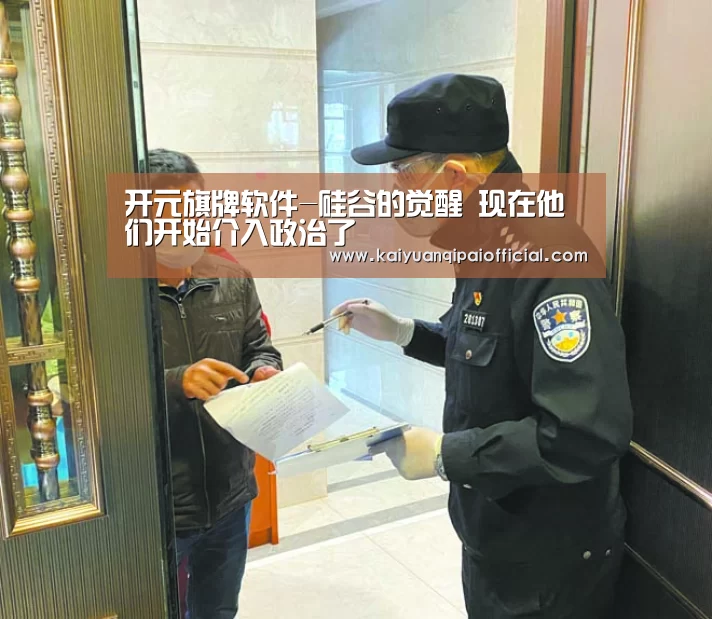 开元旗牌软件-硅谷的觉醒 现在他们开始介入政治了(图3) 开元旗牌官网直播